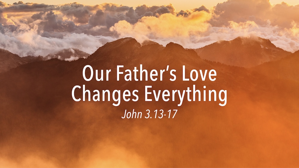 Our Father’s Love Changes Everything. No.1 — Look to Jesus