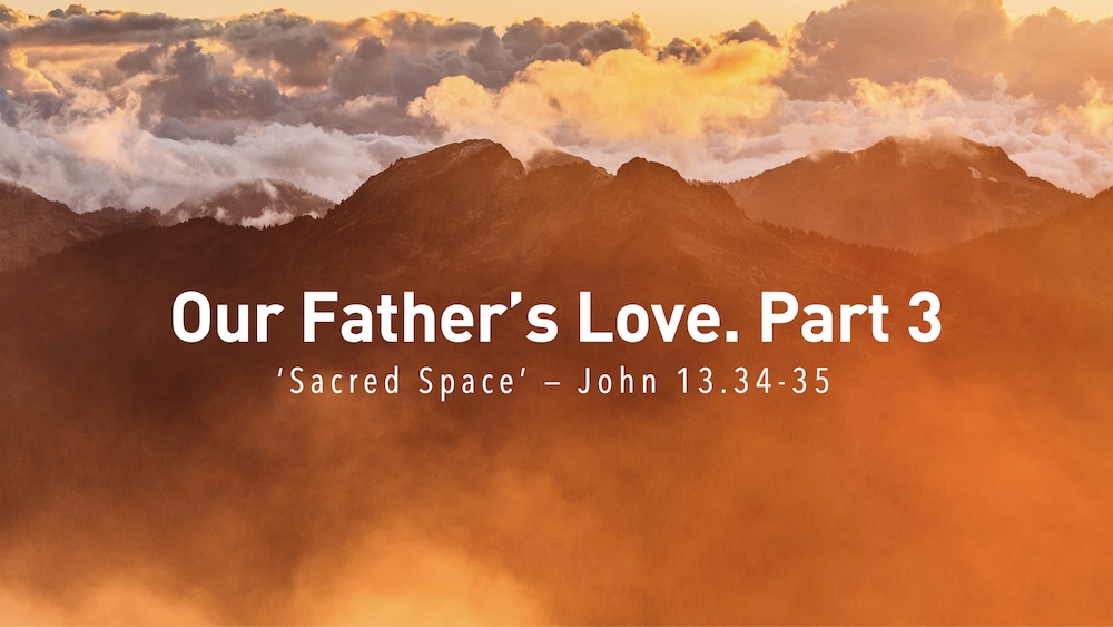 Our Father’s Love Changes Everything. No.3 — Sacred Space